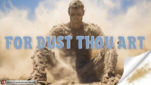 “For Dust Thou Art”