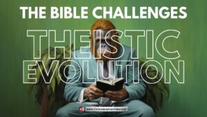 The Bible challenges Theistic Evolution.