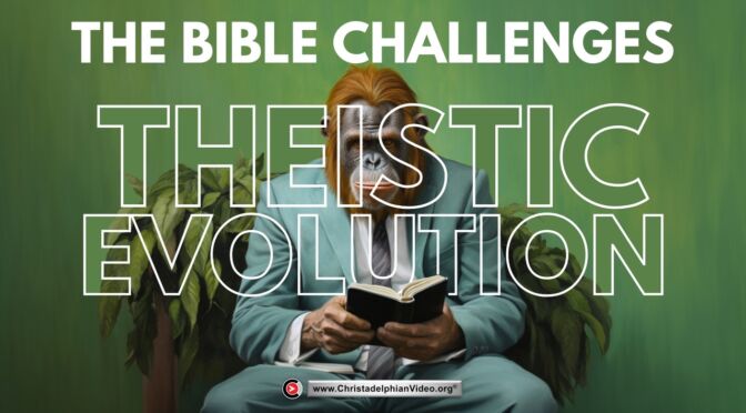 The Bible challenges Theistic Evolution.
