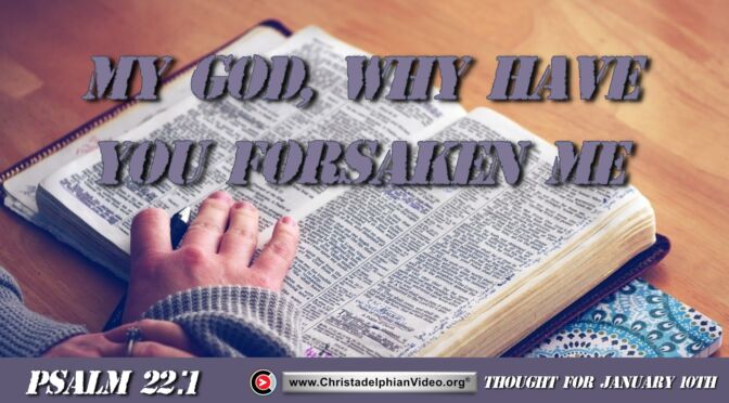 Daily Readings and Thought for January 10th. "MY GOD, WHY HAVE YOU FORSAKEN ME"