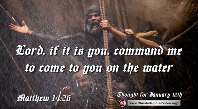 Daily Readings and Thought for January 12th. "COMMAND ME TO COME TO YOU"