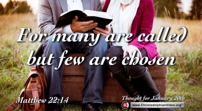 Daily Readings and Thought for January 20th. "FOR MANY ARE CALLED BUT FEW ARE CHOSEN”