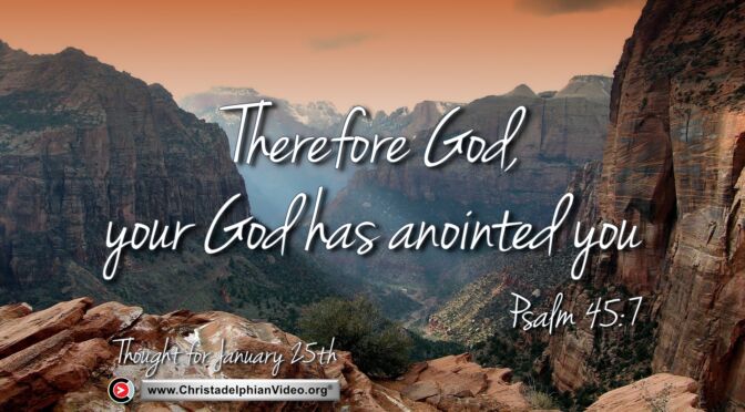 Daily Readings and Thought for January 25th. "THEREFORE GOD, YOUR GOD HAS ANOINTED YOU"