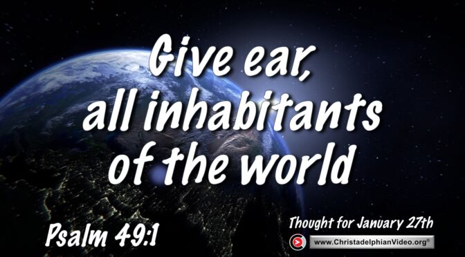 Daily Readings and Thought for January 27th. "GIVE EAR, ALL INHABITANTS OF THE WORLD"