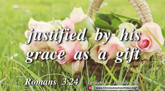 Daily Readings and Thought for January 28th. "JUSTIFIED BY HIS GRACE AS A GIFT"