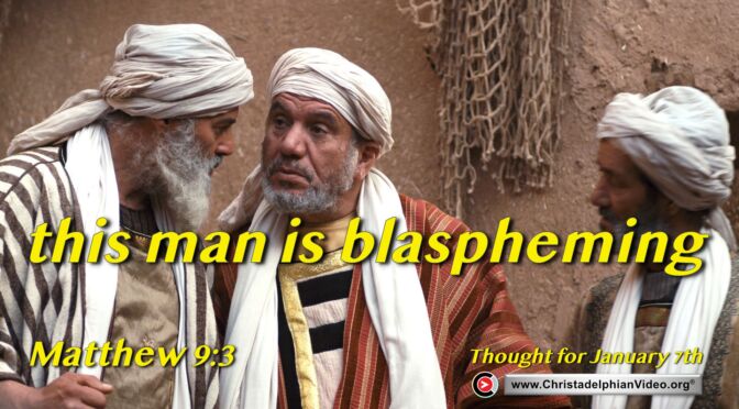 Daily Readings and Thought for January 7th. “THIS MAN IS BLASPHEMING”