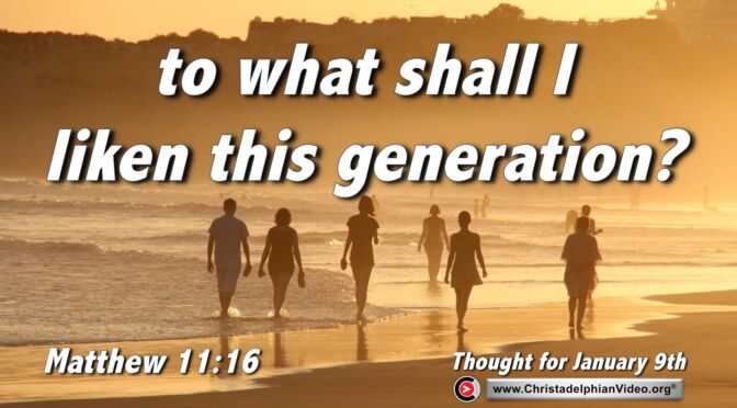 Daily Readings and Thought for January 9th. "To what shall I liken this generation?"