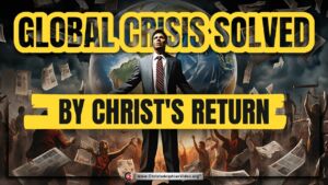 Global Crisis Solved by Christ's Return!