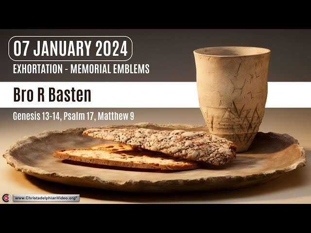 2024.01.07 Exhortation: Memorial – Emblems Gen 13-14, Psa 17, Matt 9 Bro Robin Baston