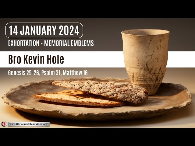 2021.01.14  Exhortation: Memorial –  Emblems Gen 25 26, Psa 31, Matt 16 (Bro Kevin Hole)