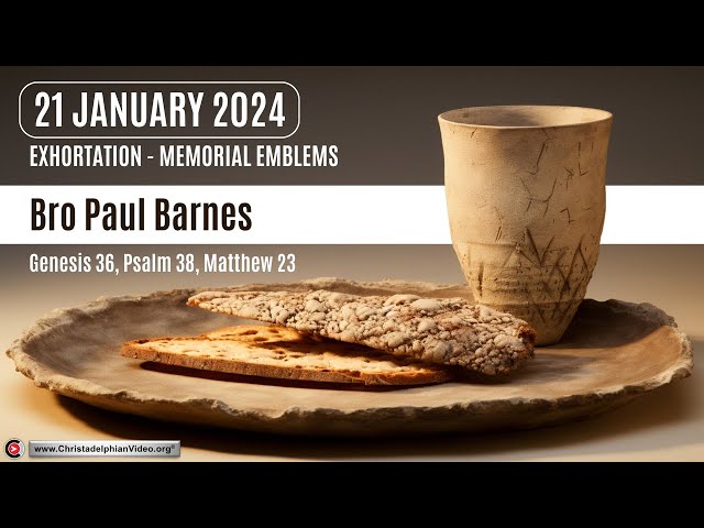 2021.01.21 Exhortation: Memorial – Emblems Gen 36, Psa 38, Matt 23 (Bro Paul Barnes)