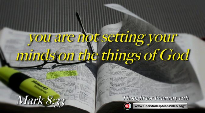 Daily Readings and Thought for February 12th. YOU ARE NOT SETTING YOUR MIND ON THE THINGS OF GOD"