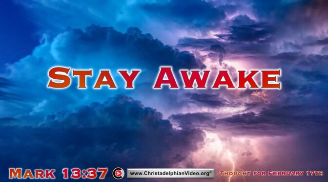 Daily Readings and Thought for February 17th. “STAY AWAKE”