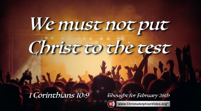 Daily Readings and Thought for February 26th. "WE MUST NOT PUT CHRIST TO THE TEST"