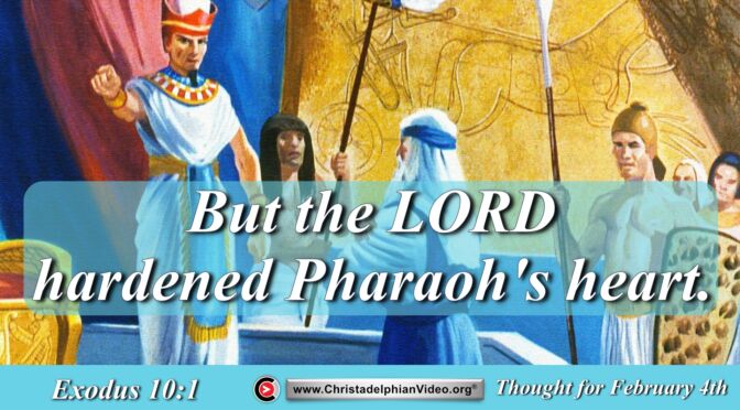 Daily Readings and Thought for February 4th. “BUT THE LORD HARDENED PHARAOH’S HEART” 