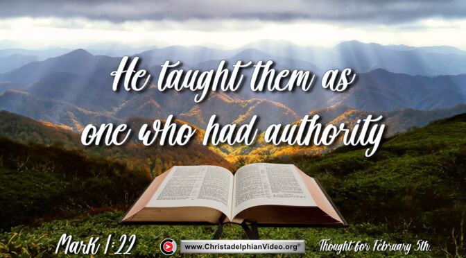 Daily Readings and Thought for February 5th. "HE TAUGHT THEM AS ONE WHO HAD AUTHORITY"