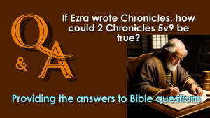 Q&A If Ezra wrote Chronicles, how could 2 Chronicles 5:9 be true?
