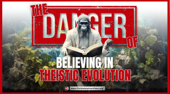 The Dangers of Believing in Theistic Evolution