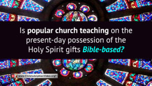 Is popular church teaching on the present day possession of the Holy Spirit gifts Bible based?