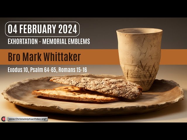 2024.01.04 Exhortation – Memorial   Emblems Ex 10,  Psa 64 65 , Rom 15 16 Bro Mark Whittaker