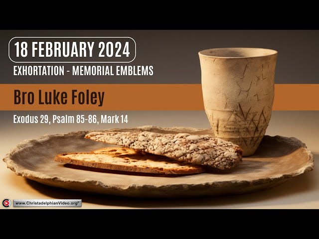 2024.02.18  Exhortation: Memorial – Emblems Ex 29,  Psa 85 86 ,Mark 14  Bro Luke Foley
