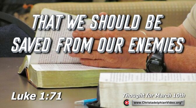 Daily Readings and Thought for March 10th. "THAT WE SHOULD BE SAVED FROM OUR ENEMIES"