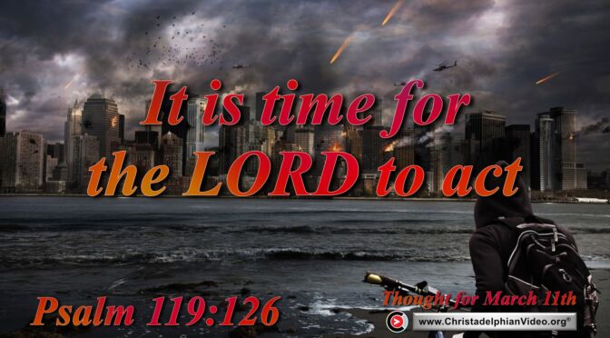 Daily Readings and Thought for March 11th. "IT IS TIME FOR THE LORD TO ACT"