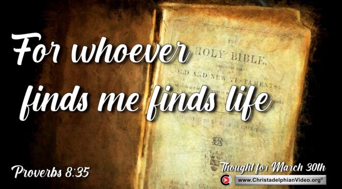 Daily Readings and Thought for March 30th. "WHOEVER FINDS ME FINDS LIFE"
