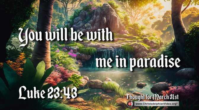 Daily Readings and Thought for March 31st. "YOU WILL BE WITH ME IN PARADISE"