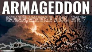 Armageddon...When, Where and Why?