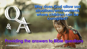Q&A Why Does God allow sad situations/environments where some children can be corrupted?