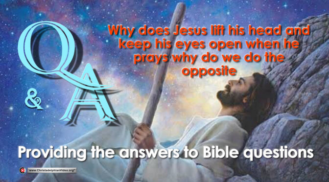 Q&A Why Does Jesus lift his head and keep his eyes open when he prays why do we do the Opposite?