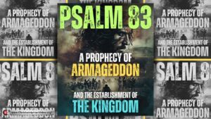 Psalm 83. A Prophecy of Armageddon and the establishment of the Kingdom A reshaping of Europe