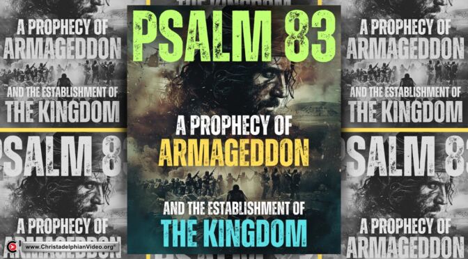 Psalm 83. A Prophecy of Armageddon and the establishment of the Kingdom A reshaping of Europe