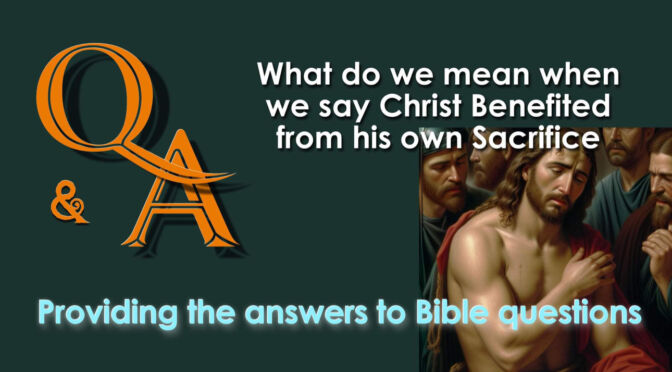 Q&A What do we mean when we say Christ Benefited from his own Sacrifice?