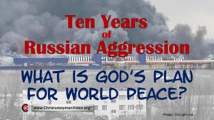 Ten Years of Russian Aggression – What is God's Plan for World Peace