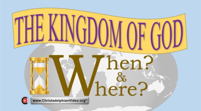 The Kingdom Of God, When & Where?