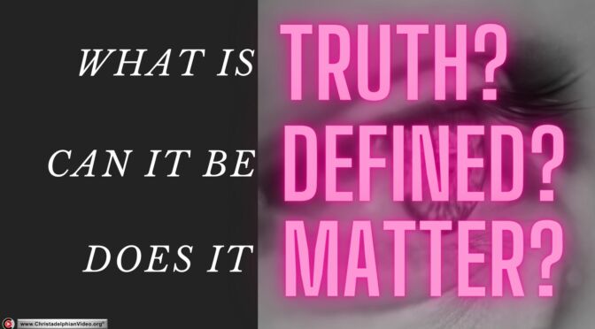 What is Truth, Can it be Defined, Does it Matter?