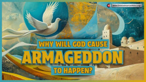 Why will God Cause Armageddon to Happen?