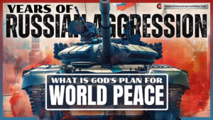 Years of Russian aggression - What is God's Plan for World Peace?