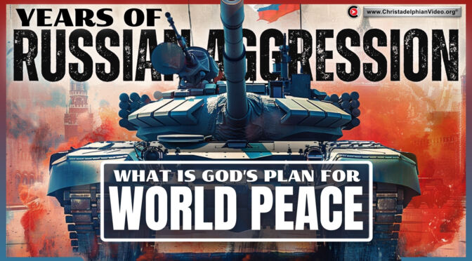 Years of Russian aggression - What is God's Plan for World Peace?