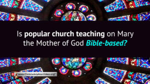 Is popular church teaching on Mary the mother of God Bible based?