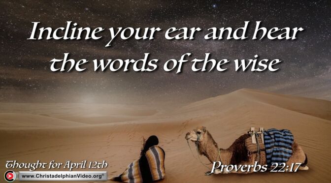 Daily Readings and Thought for April 12th. “Incline your ear and hear the words of the wise”