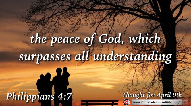 Daily Readings and Thought for April 9th. "THE PEACE OF GOD, WHICH SURPASSES ALL UNDERSTANDING"