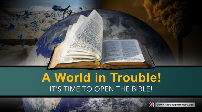 A world in trouble! It's time to open the Bible!