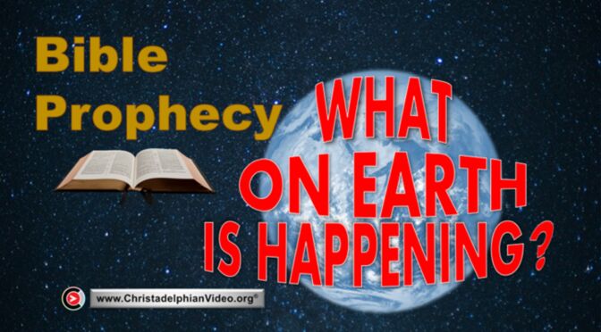 Bible Prophecy: What on earth is happening?