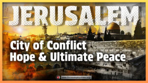 Jerusalem: city of conflict, hope and ultimate peace