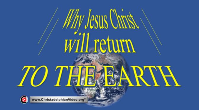 Why Jesus Christ will return to the earth.