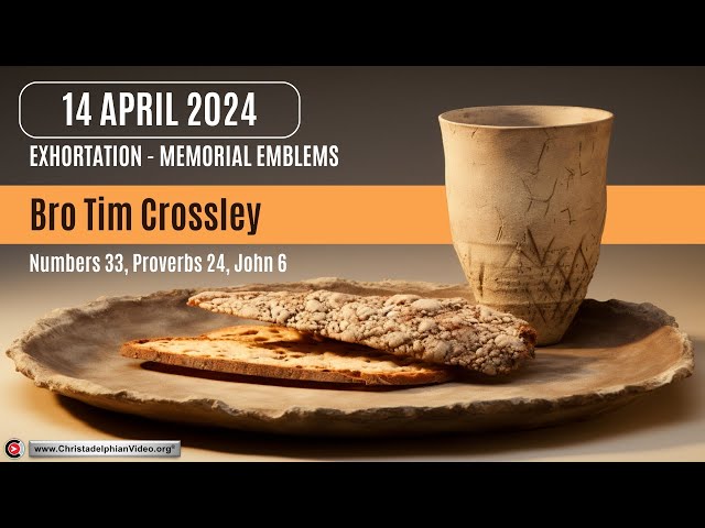 2024.04.14  Exhortation – Memorial: Emblems Num 33, Prov 24 , John 6 Bro Tim Crossley