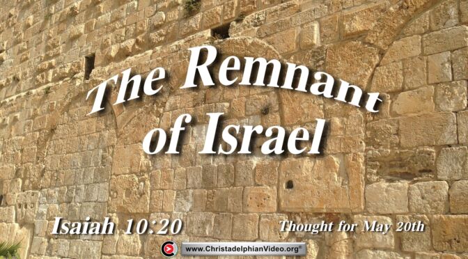 Daily Readings & Thought for May 20th. “THE REMNANT OF ISRAEL”
